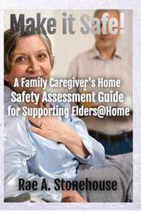 Make It Safe! A Family Caregiver's Home Safety Assessment Guide for Supporting Elders@Home