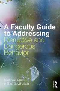 A Faculty Guide to Addressing Disruptive and Dangerous Behavior