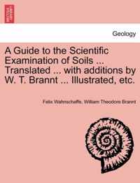 A Guide to the Scientific Examination of Soils ... Translated ... with Additions by W. T. Brannt ... Illustrated, Etc.