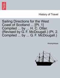 Sailing Directions for the West Coast of Scotland ... [Pt. 1] Compiled ... by ... H. C. Otter. (Revised by G. F. McDougall.) (PT. 2. Compiled ... by ... G. F. McDougall.)