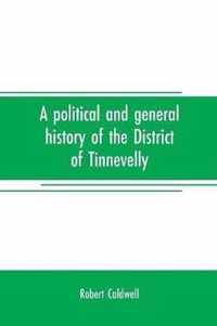 A political and general history of the District of Tinnevelly, in the Presidency of Madras, from the earliest period to its cession to the English Government in A. D. 1801