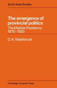 The Emergence of Provincial Politics: The Madras Presidency 1870 1920