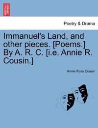 Immanuel's Land, and Other Pieces. [Poems.] by A. R. C. [I.E. Annie R. Cousin.]