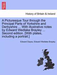 A Picturesque Tour through the Principal Parts of Yorkshire and Derbyshire ... With illustrative notes by Edward Wedlake Brayley ... Second edition. [With plates, including a portrait.]