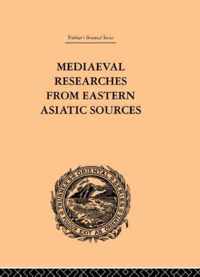 Mediaeval Researches from Eastern Asiatic Sources: Fragments Towards the Knowledge of the Geography and History of Central and Western Asia from the 13th to the 17th Century