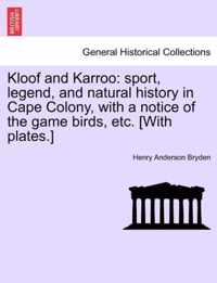 Kloof and Karroo: sport, legend, and natural history in Cape Colony, with a notice of the game birds, etc. [With plates.]