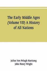 The Early Middle Ages (Volume VII) A History of All Nations