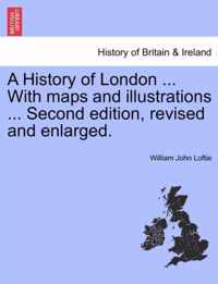 A History of London ... With maps and illustrations ... Second edition, revised and enlarged. Vol. I