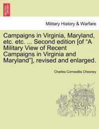 Campaigns in Virginia, Maryland, Etc. Etc. ... Second Edition [Of A Military View of Recent Campaigns in Virginia and Maryland ], Revised and Enlarged.