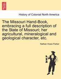 The Missouri Hand-Book, Embracing a Full Description of the State of Missouri; Her Agricultural, Mineralogical and Geological Character, Etc.