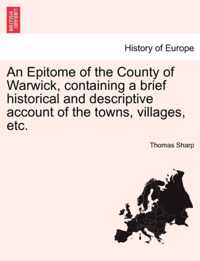 An Epitome of the County of Warwick, Containing a Brief Historical and Descriptive Account of the Towns, Villages, Etc.