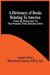 A Dictionary Of Books Relating To America, From Its Discovery To The Present Time (Volume Xxv)