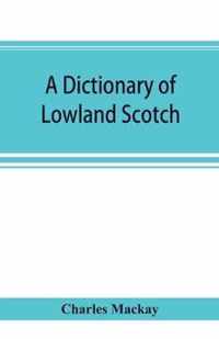 A dictionary of Lowland Scotch, with an introductory chapter on the poetry, humour, and literary history of the Scottish language and an appendix of Scottish proverbs