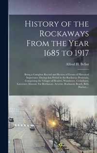 History of the Rockaways From the Year 1685 to 1917; Being a Complete Record and Review of Events of Historical Importance During That Period in the R