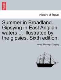 Summer in Broadland. Gipsying in East Anglian Waters ... Illustrated by the Gipsies. Sixth Edition.