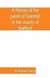 A history of the parish of Tatenhill in the county of Stafford