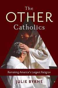 The Other Catholics  Remaking Americas Largest Religion