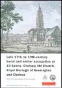 Late 17th- to 19th-Century Burial and Earlier Occupation at All Saints, Chelsea Old Church, Royal Borough of Kensington and Chelsea