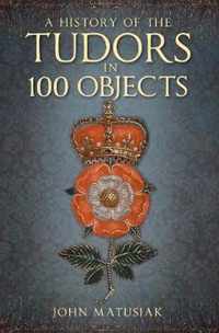 A History of the Tudors in 100 Objects