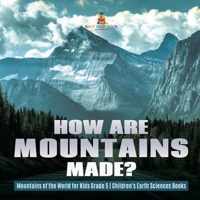 How Are Mountains Made? Mountains of the World for Kids Grade 5 Children's Earth Sciences Books