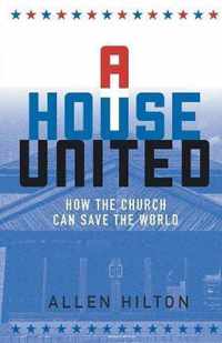 A House United: How the Church Can Save the World