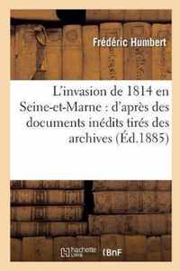 L'Invasion de 1814 En Seine-Et-Marne: d'Apres Des Documents Inedits Tires Des Archives