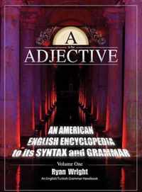 A is for Adjective: Volume One, An American English Encyclopedia to its Syntax and Grammar