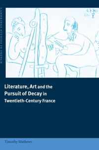 Literature, Art and the Pursuit of Decay in Twentieth-Century France