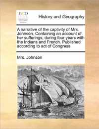 A Narrative of the Captivity of Mrs. Johnson. Containing an Account of Her Sufferings, During Four Years with the Indians and French. Published According to Act of Congress.