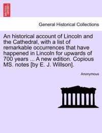 An Historical Account of Lincoln and the Cathedral, with a List of Remarkable Occurrences That Have Happened in Lincoln for Upwards of 700 Years ... a New Edition. Copious Ms. Notes [By E. J. Willson].