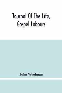 Journal Of The Life, Gospel Labours, And Christian Experiences Of That Faithful Minister Of Jesus Christ John Woolman Late Of Mount Holly, In The Province Of New Jersey