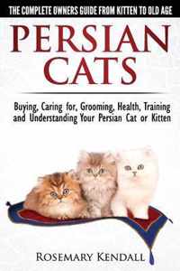 Persian Cats - The Complete Owners Guide from Kitten to Old Age. Buying, Caring For, Grooming, Health, Training and Understanding Your Persian Cat.