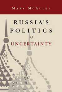 Russia's Politics of Uncertainty