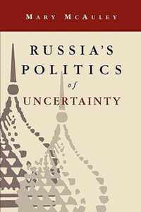 Russia's Politics of Uncertainty