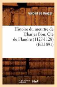 Histoire Du Meurtre de Charles Bon, Cte de Flandre (1127-1128) (Ed.1891)