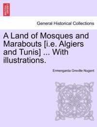 A Land of Mosques and Marabouts [I.E. Algiers and Tunis] ... with Illustrations.