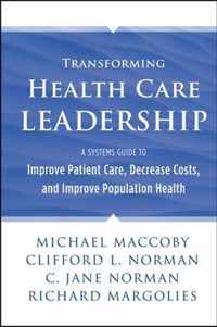 Transforming Health Care Leadership: A Systems Guide to Improve Patient Care, Decrease Costs, and Improve Population Health