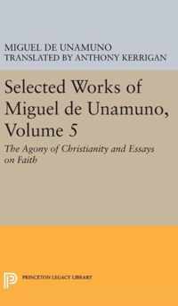 Selected Works of Miguel de Unamuno, Volume 5: The Agony of Christianity and Essays on Faith