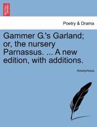 Gammer G.'s Garland; Or, the Nursery Parnassus. ... a New Edition, with Additions.