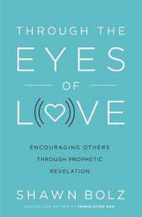 Through the Eyes of Love Encouraging Others Through Prophetic Revelation