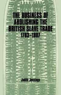 The Business of Abolishing the British Slave Trade 1783-1807