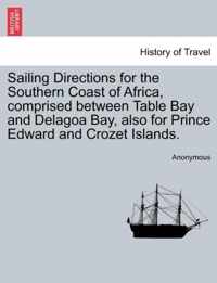 Sailing Directions for the Southern Coast of Africa, Comprised Between Table Bay and Delagoa Bay, Also for Prince Edward and Crozet Islands.