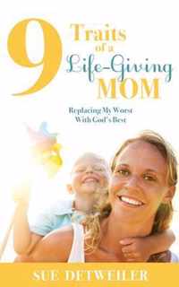 9 Traits of a Life-Giving Mom