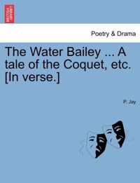 The Water Bailey ... a Tale of the Coquet, Etc. [In Verse.]