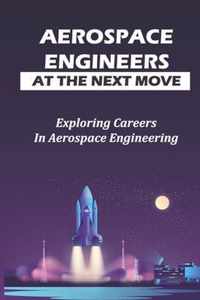 Aerospace Engineers At The Next Move: Exploring Careers In Aerospace Engineering