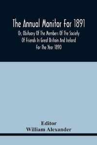 The Annual Monitor For 1891 Or, Obituary Of The Members Of The Society Of Friends In Great Britain And Ireland For The Year 1890