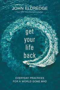 Get Your Life Back Everyday Practices for a World Gone Mad