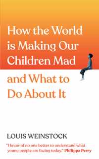 How the World Is Making Our Children Mad and What to Do about It: A Field Guide to Raising Empowered Children and Growing a More Beautiful World