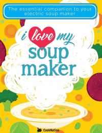 I Love My Soupmaker: The Only Soup Machine Recipe Book You&apos;ll Ever Need