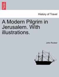 A Modern Pilgrim in Jerusalem. with Illustrations.